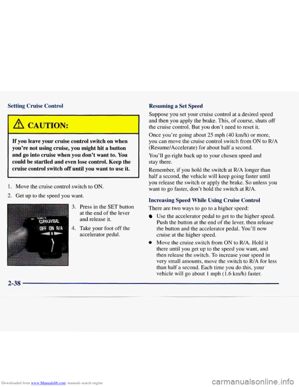 CHEVROLET EXPRESS 1998 1.G Owners Manual Downloaded from www.Manualslib.com manuals search engine Setting Cruise Control
I
If you leave your cruise control switch on when
you’re not using cruise, you might hit a button
a CHEVROLET EXPRESS 1998 1.G Owners Manual Downloaded from www.Manualslib.com manuals search engine Setting Cruise Control
I
If you leave your cruise control switch on when
you’re not using cruise, you might hit a button
a