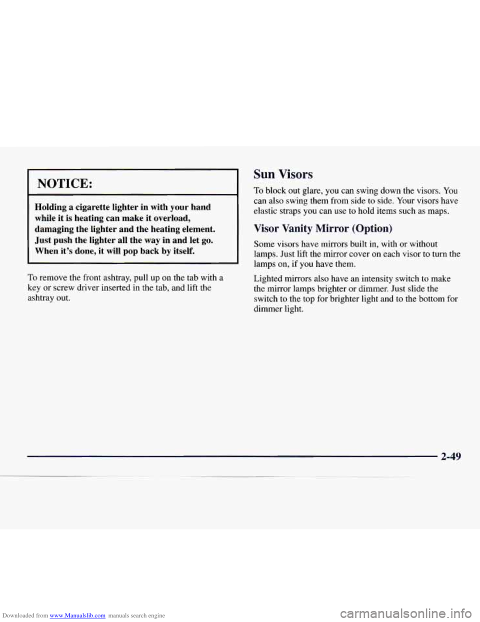 CHEVROLET EXPRESS 1998 1.G User Guide Downloaded from www.Manualslib.com manuals search engine NOTICE: 
Holding a cigarette  lighter  in  with  your  hand 
while  it  is heating  can  make  it  overload. 
Sun Visors 
To block out glare,  