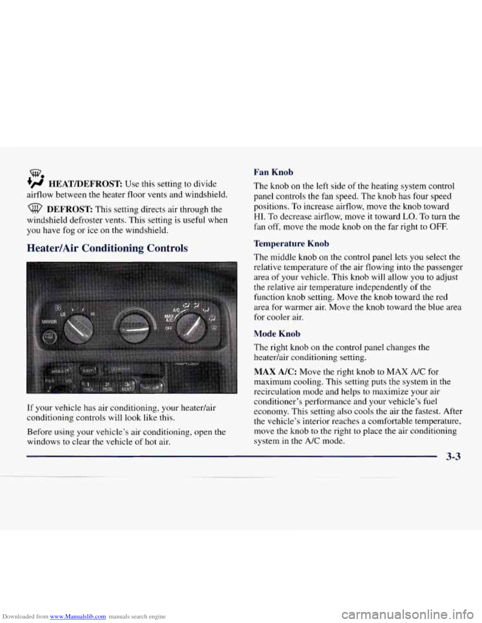 CHEVROLET EXPRESS 1998 1.G Owners Manual Downloaded from www.Manualslib.com manuals search engine w.
+’ HEAT/DEFROST Use this setting to divide
airflow between the heater floor vents and windshield.
DEFROST This setting directs a CHEVROLET EXPRESS 1998 1.G Owners Manual Downloaded from www.Manualslib.com manuals search engine w.
+’ HEAT/DEFROST Use this setting to divide
airflow between the heater floor vents and windshield.
DEFROST This setting directs a