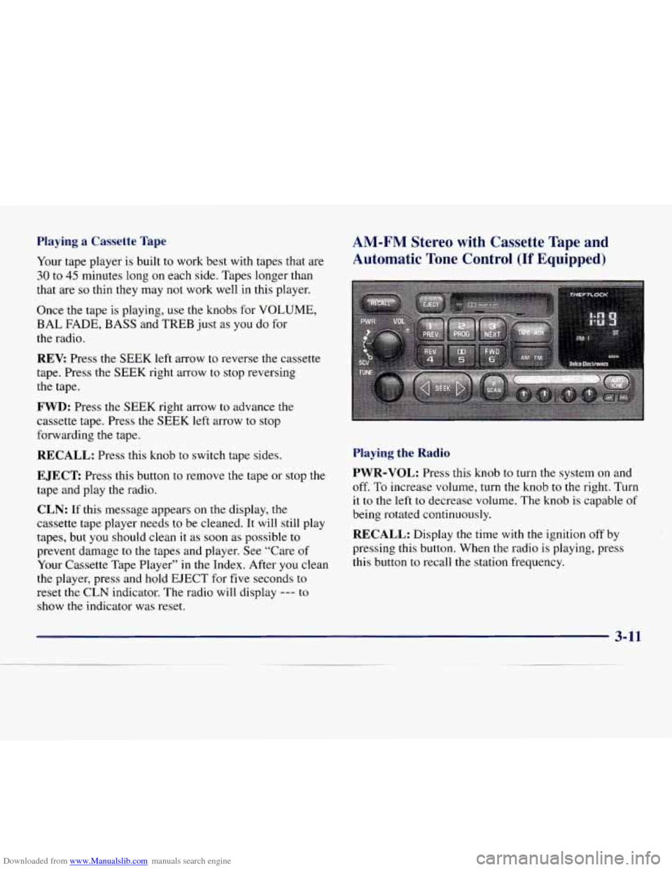 CHEVROLET EXPRESS 1998 1.G Owners Manual Downloaded from www.Manualslib.com manuals search engine Playing a Cassette Tape
Your tape player is built to work best with tapes that are
30 to 45 minutes long on each side. Tapes longer CHEVROLET EXPRESS 1998 1.G Owners Manual Downloaded from www.Manualslib.com manuals search engine Playing a Cassette Tape
Your tape player is built to work best with tapes that are
30 to 45 minutes long on each side. Tapes longer