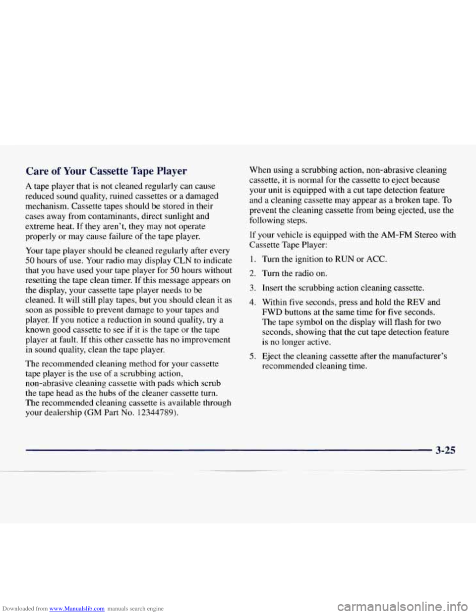 CHEVROLET EXPRESS 1998 1.G Owners Manual Downloaded from www.Manualslib.com manuals search engine Care of Your Cassette Tape Player
A tape player that is not cleaned regularly can cause
reduced sound quality, ruined cassettes or a d CHEVROLET EXPRESS 1998 1.G Owners Manual Downloaded from www.Manualslib.com manuals search engine Care of Your Cassette Tape Player
A tape player that is not cleaned regularly can cause
reduced sound quality, ruined cassettes or a d