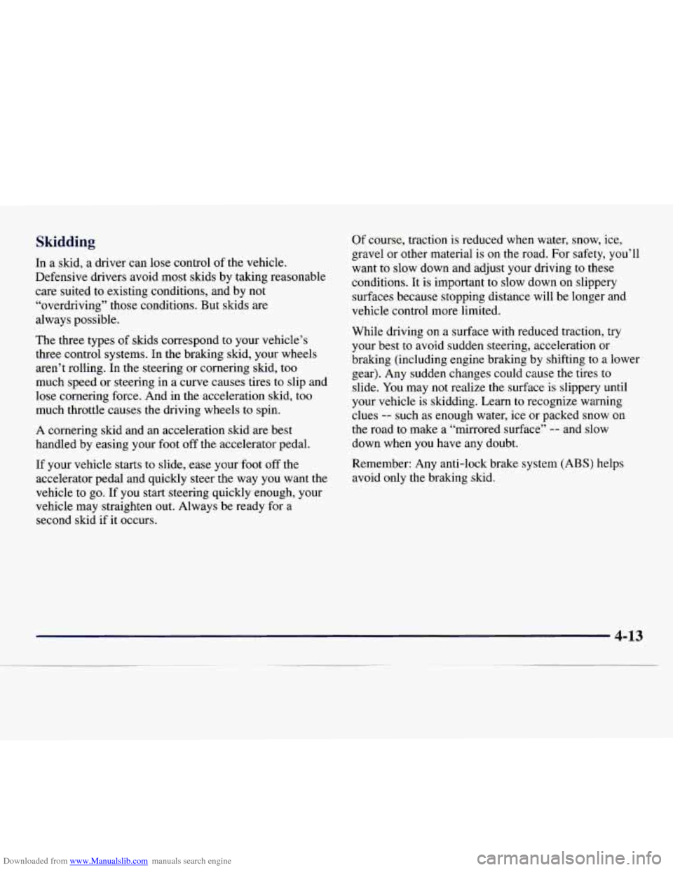 CHEVROLET EXPRESS 1998 1.G User Guide Downloaded from www.Manualslib.com manuals search engine Skidding
In a skid, a driver can lose control of the vehicle.
Defensive drivers avoid most skids by taking reasonable
care suited to ex CHEVROLET EXPRESS 1998 1.G User Guide Downloaded from www.Manualslib.com manuals search engine Skidding
In a skid, a driver can lose control of the vehicle.
Defensive drivers avoid most skids by taking reasonable
care suited to ex