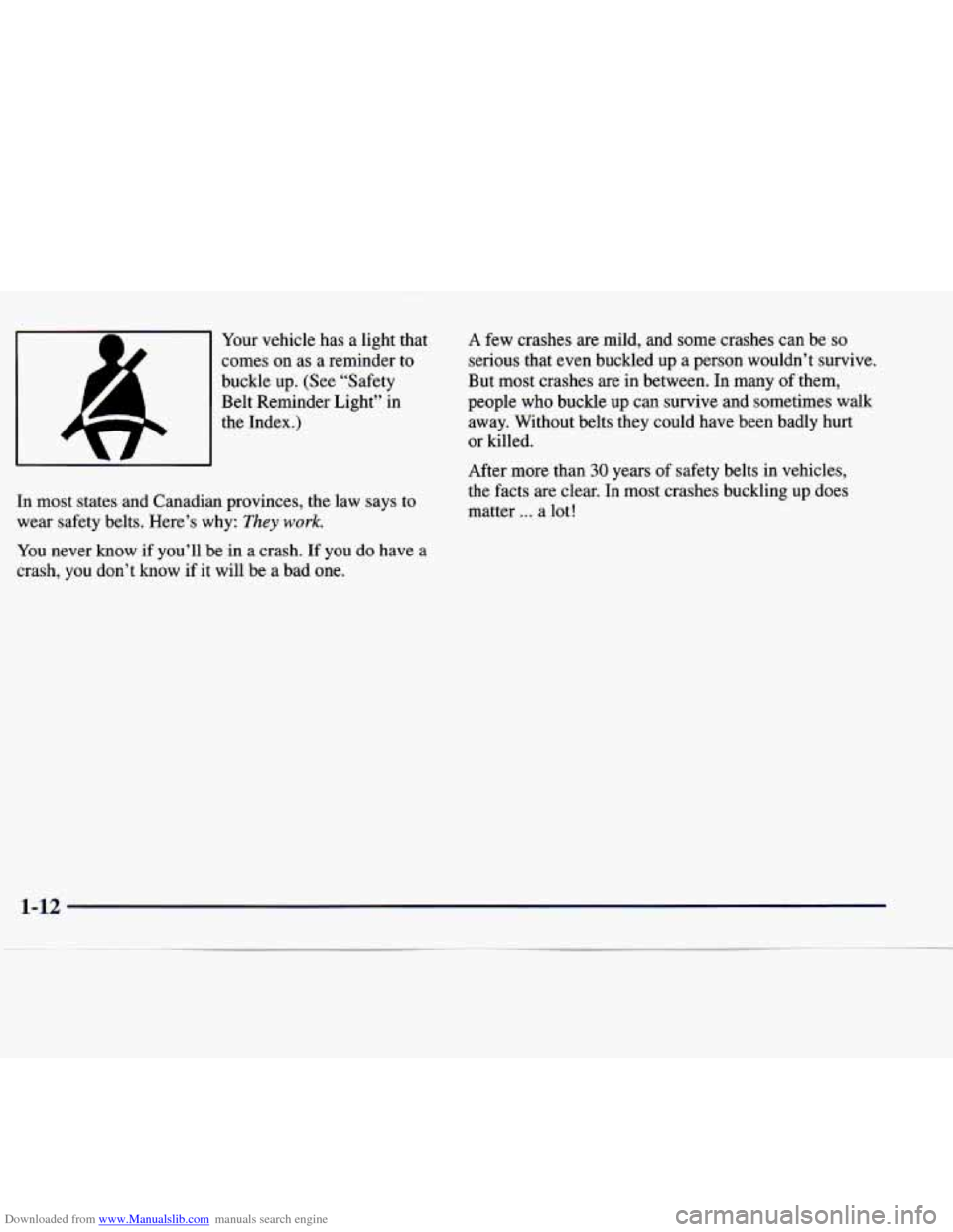 CHEVROLET EXPRESS 1998 1.G User Guide Downloaded from www.Manualslib.com manuals search engine Your vehicle has a light that
comes on as a reminder to
buckle up. (See “Safety
Belt Reminder Light” in
the Index.)
In most CHEVROLET EXPRESS 1998 1.G User Guide Downloaded from www.Manualslib.com manuals search engine Your vehicle has a light that
comes on as a reminder to
buckle up. (See “Safety
Belt Reminder Light” in
the Index.)
In most