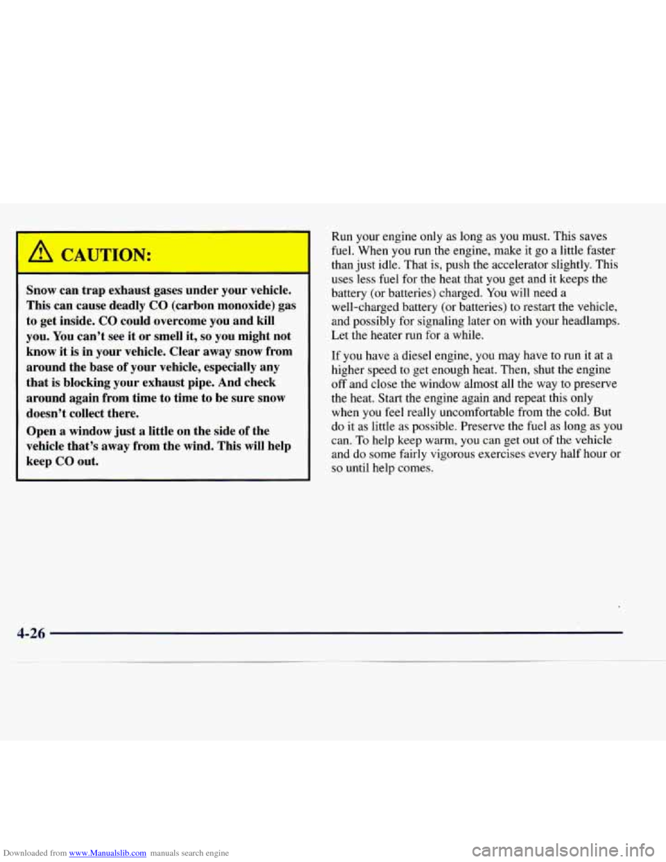 CHEVROLET EXPRESS 1998 1.G User Guide Downloaded from www.Manualslib.com manuals search engine ’ A CAUTION: 
Snow  can trap exhaust  gases  under your vehicle. 
This  can  cause  deadly 
CO (carbon  monoxide)  gas 
to  get  inside. 
CO 