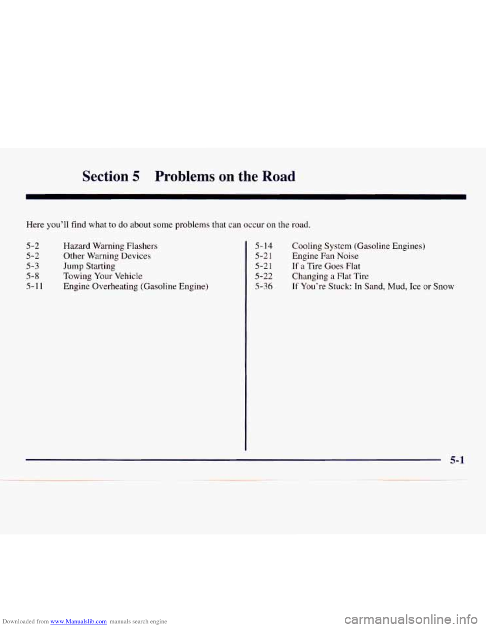 CHEVROLET EXPRESS 1998 1.G Owners Manual Downloaded from www.Manualslib.com manuals search engine Section 5 Problems on the Road
Here you’ll find what to do about some problems that can occur on the road.
5-2
5-2
5-3
5-8
5-1 1
Haz CHEVROLET EXPRESS 1998 1.G Owners Manual Downloaded from www.Manualslib.com manuals search engine Section 5 Problems on the Road
Here you’ll find what to do about some problems that can occur on the road.
5-2
5-2
5-3
5-8
5-1 1
Haz