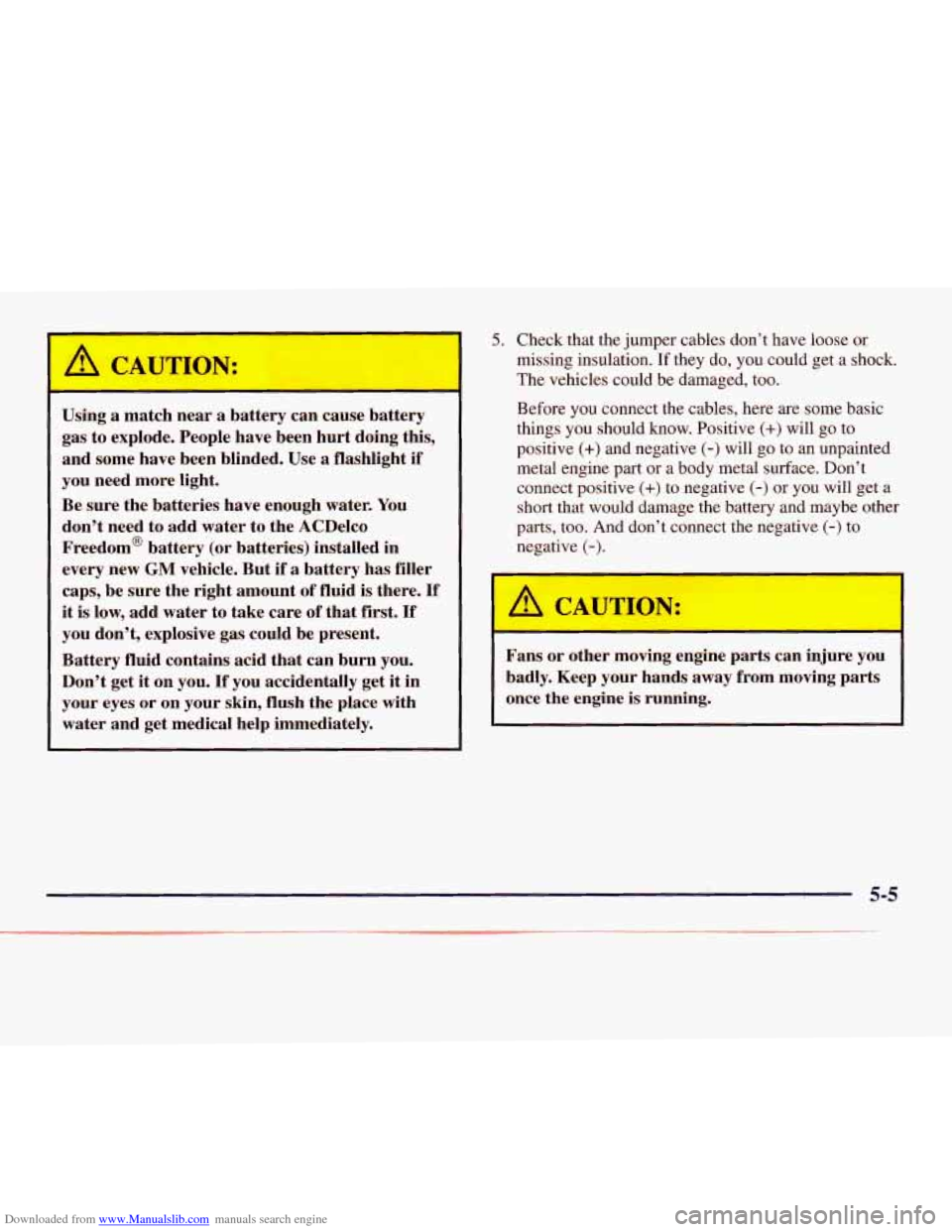 CHEVROLET EXPRESS 1998 1.G User Guide Downloaded from www.Manualslib.com manuals search engine A CAUTION:
Using a match near a battery can cause battery
gas to explode. People have been hurt doing this,
and some have bee CHEVROLET EXPRESS 1998 1.G User Guide Downloaded from www.Manualslib.com manuals search engine A CAUTION:
Using a match near a battery can cause battery
gas to explode. People have been hurt doing this,
and some have bee