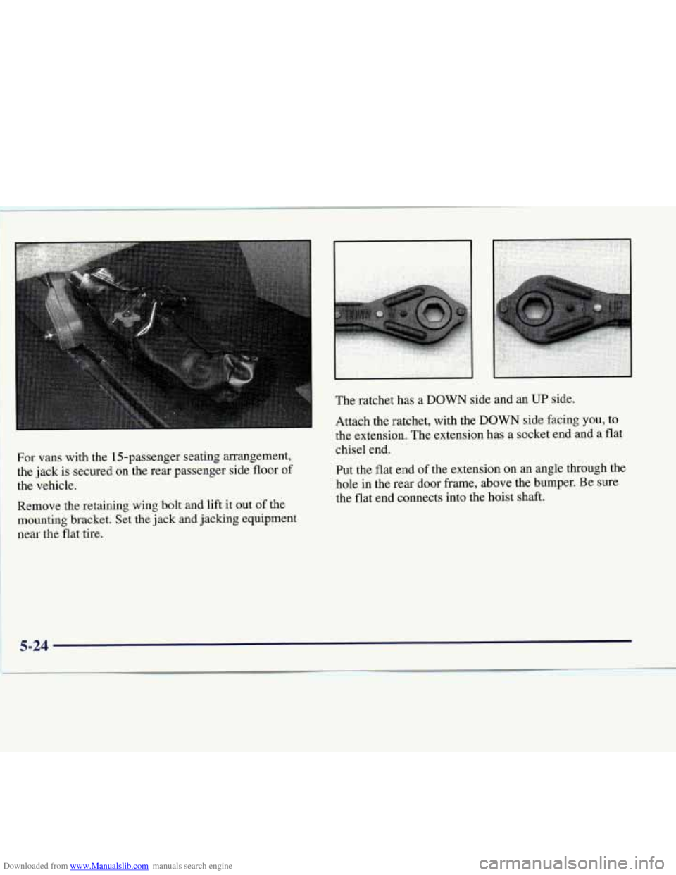 CHEVROLET EXPRESS 1998 1.G Owners Manual Downloaded from www.Manualslib.com manuals search engine For vans with the 15-passenger seating arrangement,
the jack is secured on the rear passenger side floor of
the vehicle.
Remove the CHEVROLET EXPRESS 1998 1.G Owners Manual Downloaded from www.Manualslib.com manuals search engine For vans with the 15-passenger seating arrangement,
the jack is secured on the rear passenger side floor of
the vehicle.
Remove the