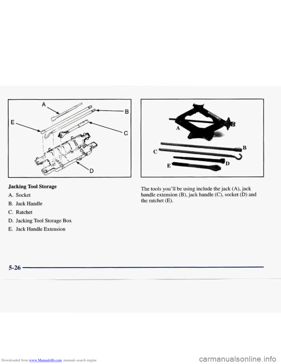 CHEVROLET EXPRESS 1998 1.G Owners Manual Downloaded from www.Manualslib.com manuals search engine Jacking Tool Storage
A. Socket
B. Jack Handle
C. Ratchet
D. Jacking Tool Storage Box
E. Jack Handle Extension The
tools youll
be usin CHEVROLET EXPRESS 1998 1.G Owners Manual Downloaded from www.Manualslib.com manuals search engine Jacking Tool Storage
A. Socket
B. Jack Handle
C. Ratchet
D. Jacking Tool Storage Box
E. Jack Handle Extension The
tools youll
be usin