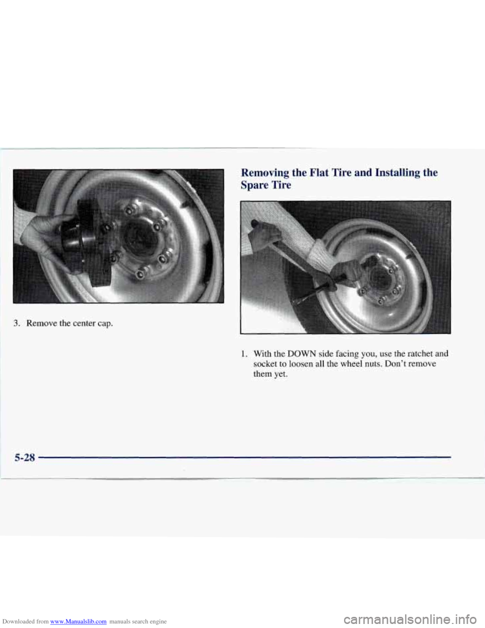 CHEVROLET EXPRESS 1998 1.G Owners Manual Downloaded from www.Manualslib.com manuals search engine Removing the Flat Tire and Installing the
Spare Tire
3. Remove the center cap.
1. With the DOWN side facing you, use the ratchet and CHEVROLET EXPRESS 1998 1.G Owners Manual Downloaded from www.Manualslib.com manuals search engine Removing the Flat Tire and Installing the
Spare Tire
3. Remove the center cap.
1. With the DOWN side facing you, use the ratchet and