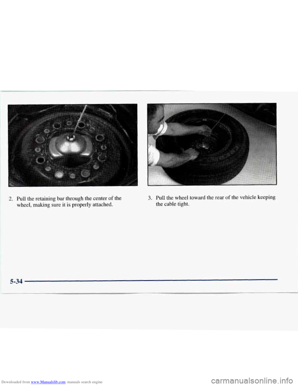CHEVROLET EXPRESS 1998 1.G Owners Manual Downloaded from www.Manualslib.com manuals search engine 2. Pull the retaining bar through the center of the
wheel, making sure it is properly attached. 3. Pull the wheel toward the rear CHEVROLET EXPRESS 1998 1.G Owners Manual Downloaded from www.Manualslib.com manuals search engine 2. Pull the retaining bar through the center of the
wheel, making sure it is properly attached. 3. Pull the wheel toward the rear