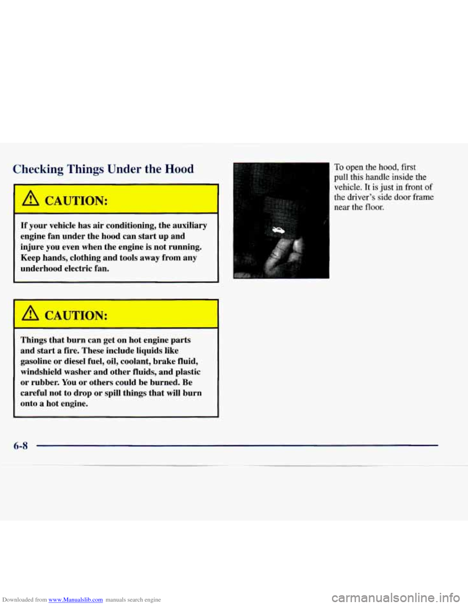 CHEVROLET EXPRESS 1998 1.G Owners Manual Downloaded from www.Manualslib.com manuals search engine Checking Things Under the Hood 
A CAUTION: 
If your  vehicle  has air conditioning,  the  auxiliary 
engine  fan  under  the  hood can start  u