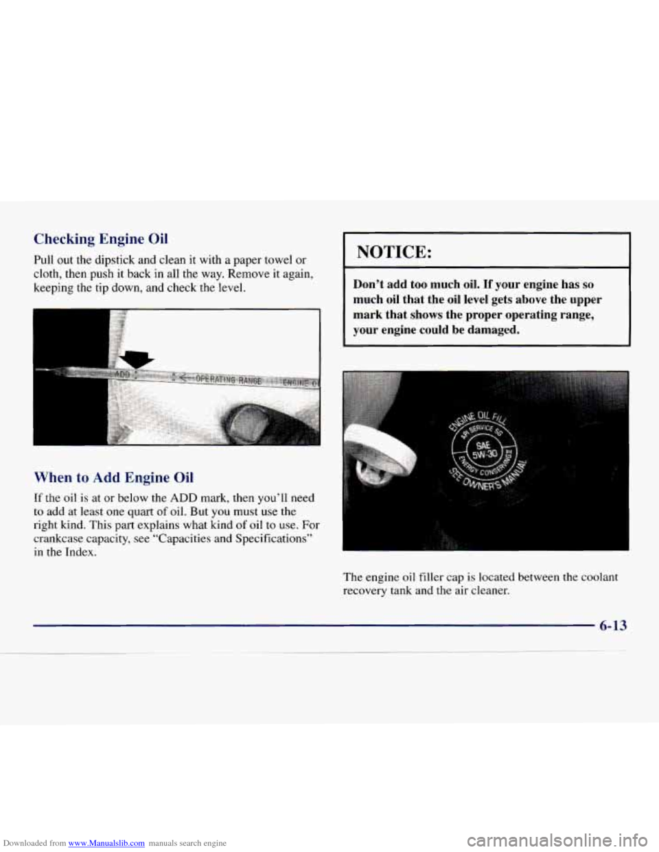 CHEVROLET EXPRESS 1998 1.G Owners Manual Downloaded from www.Manualslib.com manuals search engine Checking Engine Oil
Pull out the dipstick and clean it with a paper towel or
cloth, then push it back in all the way. Remove it CHEVROLET EXPRESS 1998 1.G Owners Manual Downloaded from www.Manualslib.com manuals search engine Checking Engine Oil
Pull out the dipstick and clean it with a paper towel or
cloth, then push it back in all the way. Remove it
