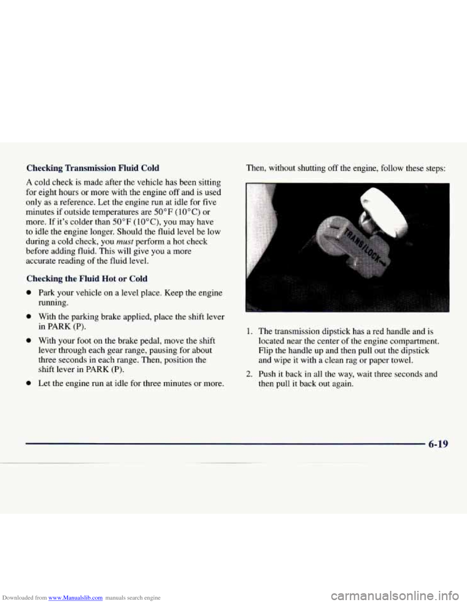 CHEVROLET EXPRESS 1998 1.G Owners Manual Downloaded from www.Manualslib.com manuals search engine Checking Transmission Fluid Cold
A cold check is made after the vehicle has been sitting
for eight hours or more with the engine off CHEVROLET EXPRESS 1998 1.G Owners Manual Downloaded from www.Manualslib.com manuals search engine Checking Transmission Fluid Cold
A cold check is made after the vehicle has been sitting
for eight hours or more with the engine off