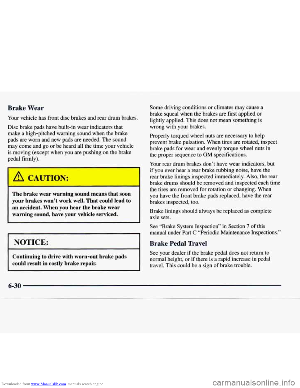 CHEVROLET EXPRESS 1998 1.G Owners Manual Downloaded from www.Manualslib.com manuals search engine Brake Wear 
Your vehicle  has  front disc brakes and rear  drum  brakes. 
Disc  brake  pads  have  built-in wear indicators that 
make 
a high-