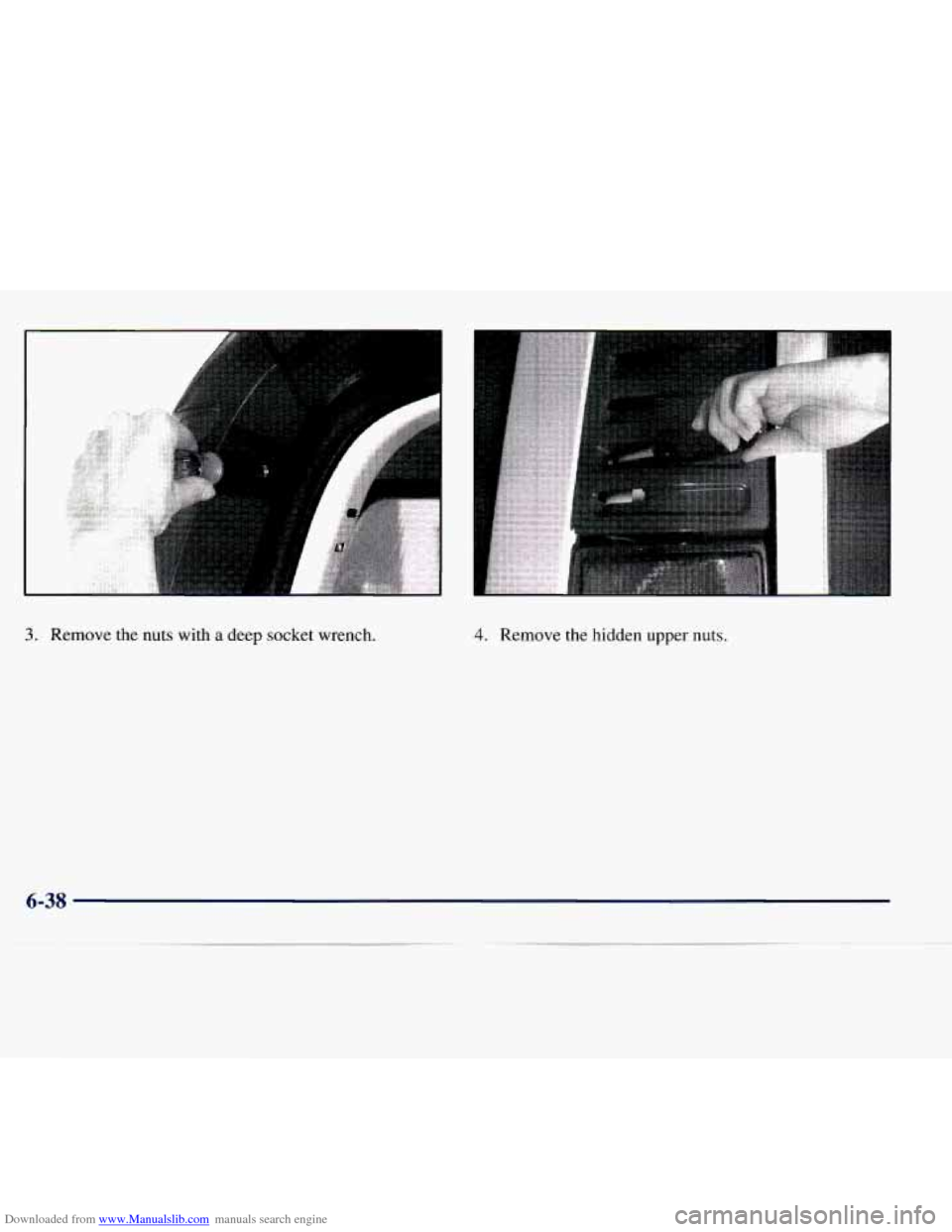 CHEVROLET EXPRESS 1998 1.G Owners Manual Downloaded from www.Manualslib.com manuals search engine I 
3. Remove  the nuts with a deep  socket  wrench. 4. Remove the hidden upper nuts. 
6-38 
.   