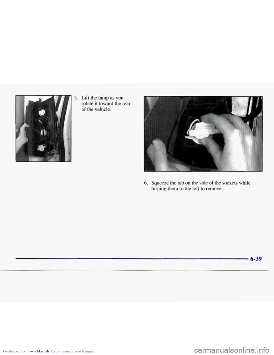 CHEVROLET EXPRESS 1998 1.G Owners Manual Downloaded from www.Manualslib.com manuals search engine 5. Lift the lamp  as  you 
rotate  it toward  the  rear 
of  the vehicle. 
6. Squeeze  the tab on the  side of the  sockets  while 
turning  th