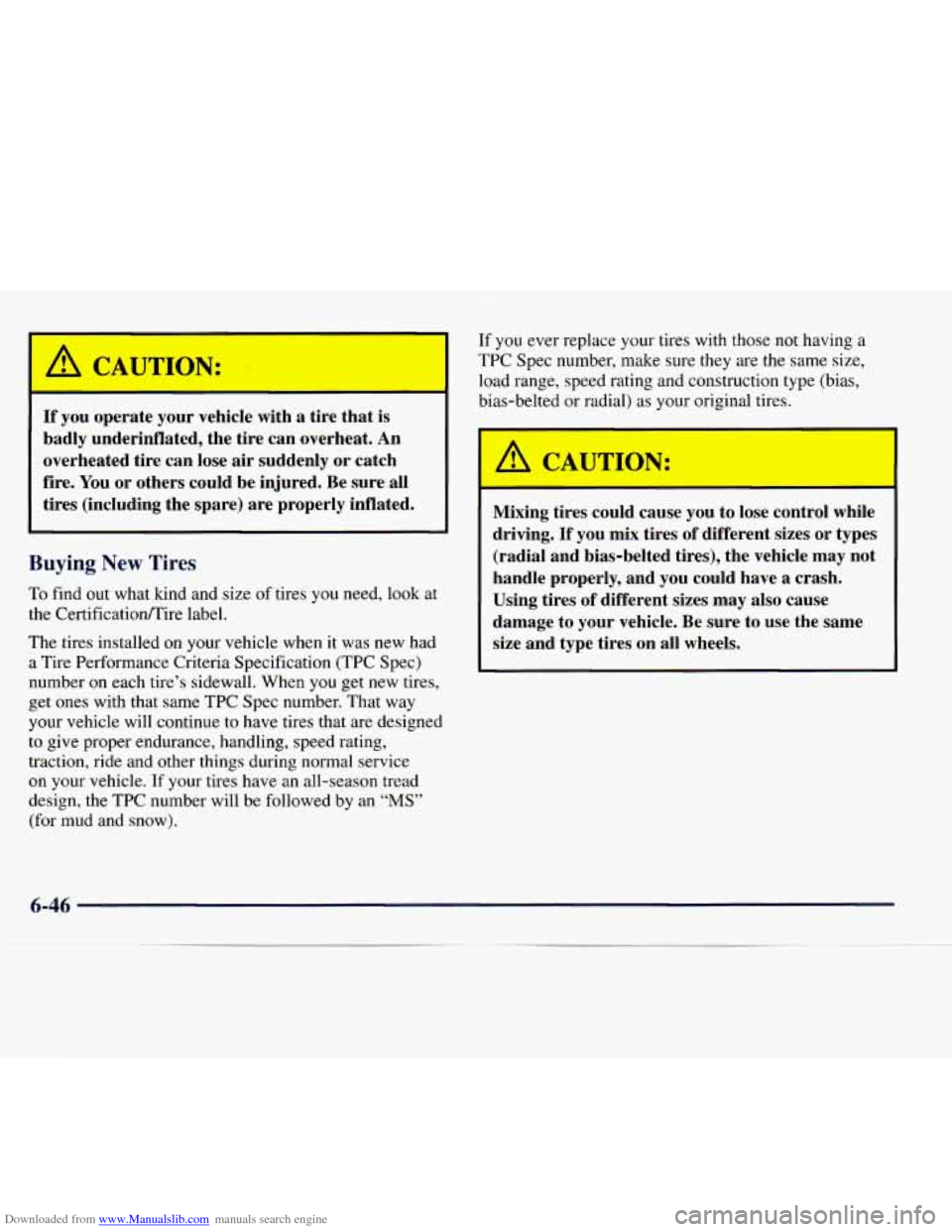CHEVROLET EXPRESS 1998 1.G Owners Manual Downloaded from www.Manualslib.com manuals search engine I A CAUTION:
If you operate your vehicle with a tire that is
badly underinflated, the tire can overheat.
An
overheated tire can CHEVROLET EXPRESS 1998 1.G Owners Manual Downloaded from www.Manualslib.com manuals search engine I A CAUTION:
If you operate your vehicle with a tire that is
badly underinflated, the tire can overheat.
An
overheated tire can