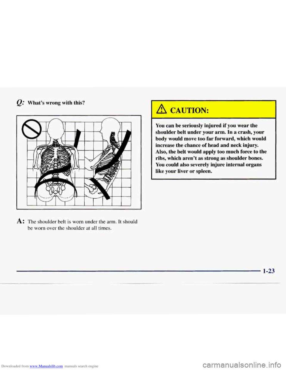 CHEVROLET EXPRESS 1998 1.G Owners Manual Downloaded from www.Manualslib.com manuals search engine Q: What’s wrong with this?
I 1 I I I 1 1 I I
A: The shoulder belt is worn under the arm. It should
be worn over the shoulder at a CHEVROLET EXPRESS 1998 1.G Owners Manual Downloaded from www.Manualslib.com manuals search engine Q: What’s wrong with this?
I 1 I I I 1 1 I I
A: The shoulder belt is worn under the arm. It should
be worn over the shoulder at a
