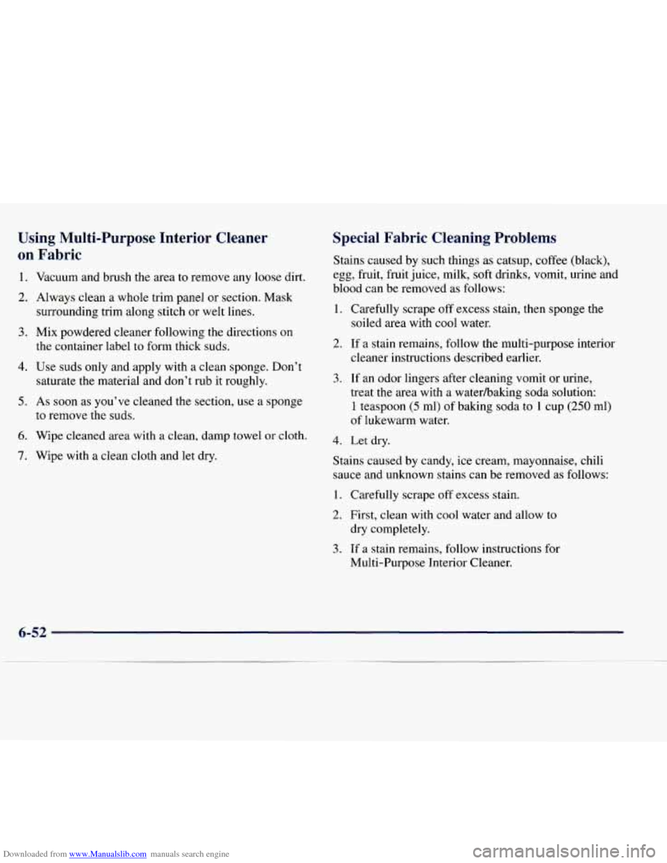 CHEVROLET EXPRESS 1998 1.G Owners Manual Downloaded from www.Manualslib.com manuals search engine Using Multi-Purpose Interior Cleaner
on Fabric
1.
2.
3.
4.
5.
6.
7.
Vacuum and brush the area to remove any loose dirt.
Always CHEVROLET EXPRESS 1998 1.G Owners Manual Downloaded from www.Manualslib.com manuals search engine Using Multi-Purpose Interior Cleaner
on Fabric
1.
2.
3.
4.
5.
6.
7.
Vacuum and brush the area to remove any loose dirt.
Always