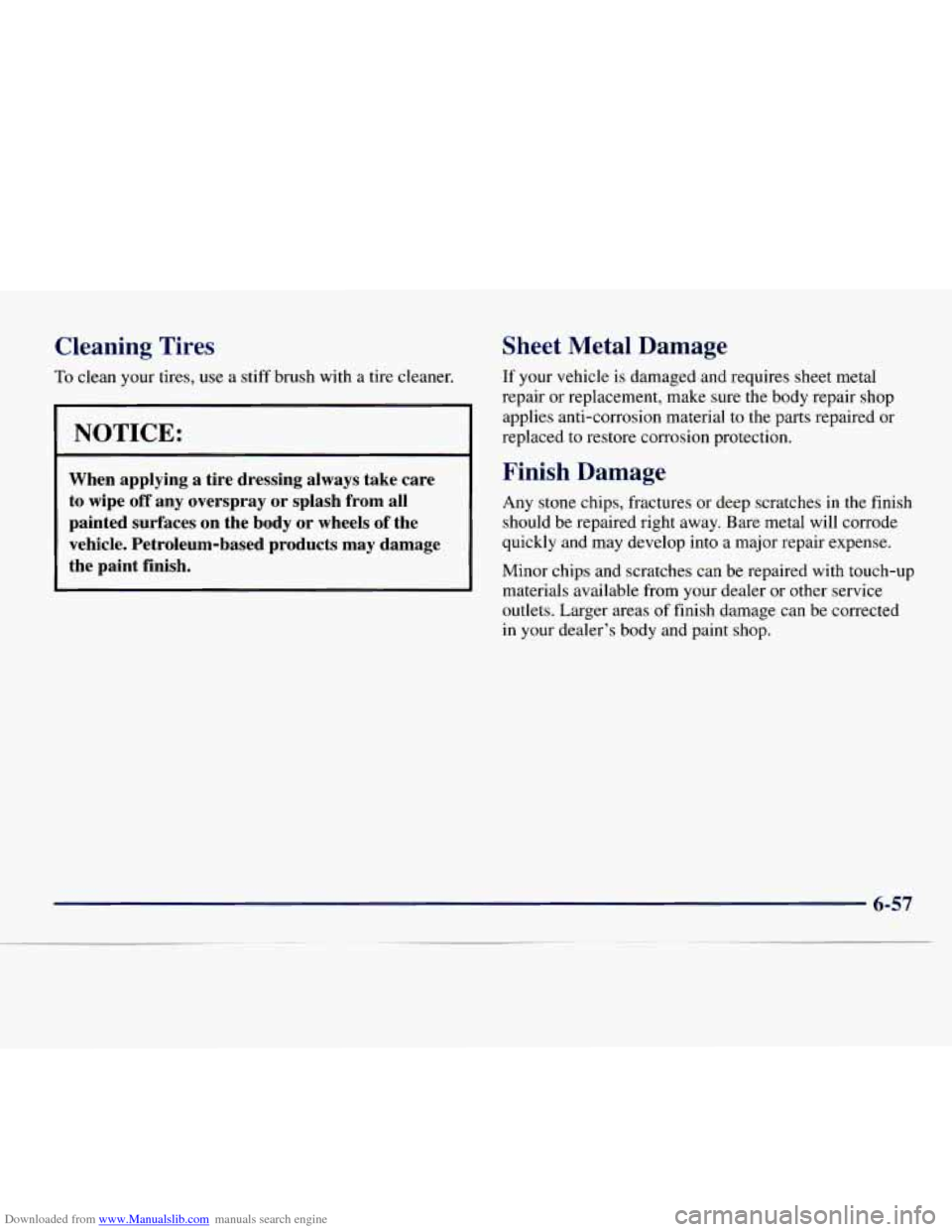 CHEVROLET EXPRESS 1998 1.G Owners Manual Downloaded from www.Manualslib.com manuals search engine Cleaning Tires
To clean your tires, use a stiff brush with a tire cleaner.
NOTICE:
When applying a tire dressing always take car CHEVROLET EXPRESS 1998 1.G Owners Manual Downloaded from www.Manualslib.com manuals search engine Cleaning Tires
To clean your tires, use a stiff brush with a tire cleaner.
NOTICE:
When applying a tire dressing always take car