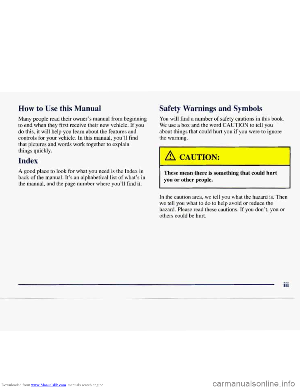 CHEVROLET EXPRESS 1998 1.G Owners Manual Downloaded from www.Manualslib.com manuals search engine How to Use this Manual
Many people read their owner’s manual from beginning
to end when they first receive their new vehicle. If yo CHEVROLET EXPRESS 1998 1.G Owners Manual Downloaded from www.Manualslib.com manuals search engine How to Use this Manual
Many people read their owner’s manual from beginning
to end when they first receive their new vehicle. If yo