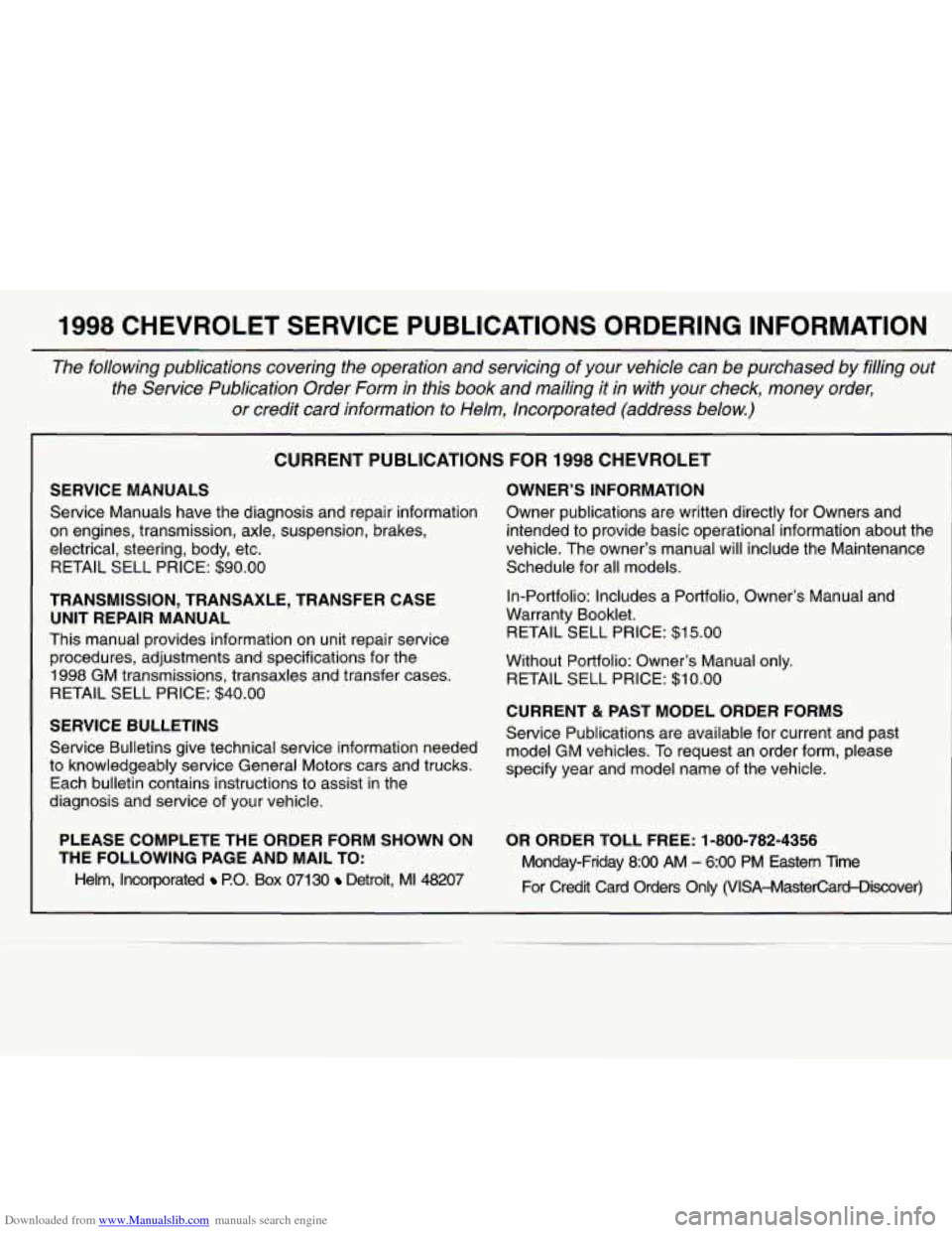 CHEVROLET EXPRESS 1998 1.G Owners Manual Downloaded from www.Manualslib.com manuals search engine 1998 CHEVROLET SERVICE PUBLICATIONS ORDERING INFORMATION
The following publications covering the operation and servicing of your v CHEVROLET EXPRESS 1998 1.G Owners Manual Downloaded from www.Manualslib.com manuals search engine 1998 CHEVROLET SERVICE PUBLICATIONS ORDERING INFORMATION
The following publications covering the operation and servicing of your v