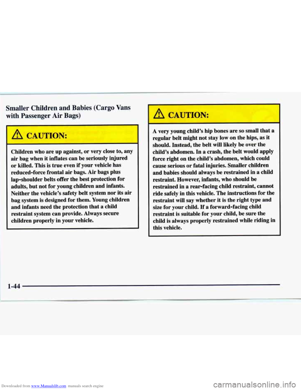 CHEVROLET EXPRESS 1998 1.G Workshop Manual Downloaded from www.Manualslib.com manuals search engine 1 Smaller Children and Babies (Cargo Vans
with Passenger Air Bags)
r
Children who are up against, or very close to, any
air bag CHEVROLET EXPRESS 1998 1.G Workshop Manual Downloaded from www.Manualslib.com manuals search engine 1 Smaller Children and Babies (Cargo Vans
with Passenger Air Bags)
r
Children who are up against, or very close to, any
air bag