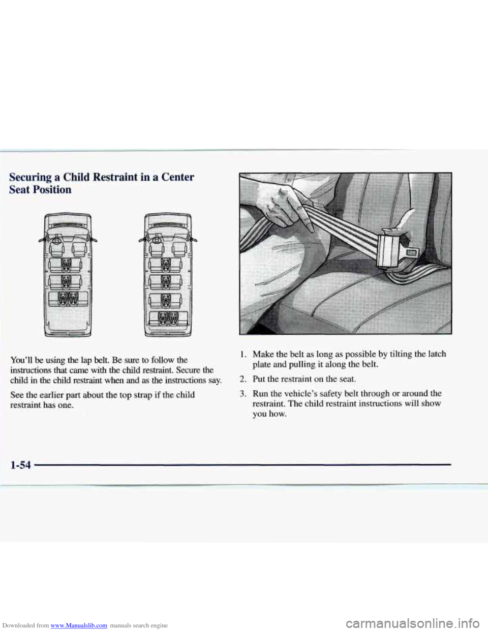 CHEVROLET EXPRESS 1998 1.G Repair Manual Downloaded from www.Manualslib.com manuals search engine Securing a Child Restraint in a Center
Seat Position
Youll be using the lap belt. Be sure to follow the
instructions that came w CHEVROLET EXPRESS 1998 1.G Repair Manual Downloaded from www.Manualslib.com manuals search engine Securing a Child Restraint in a Center
Seat Position
Youll be using the lap belt. Be sure to follow the
instructions that came w