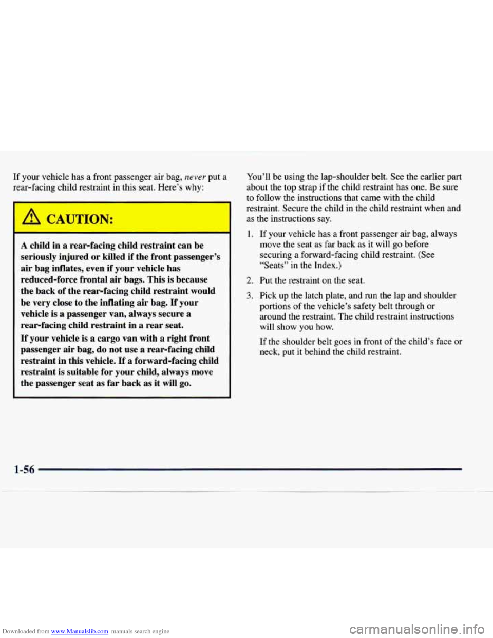 CHEVROLET EXPRESS 1998 1.G Repair Manual Downloaded from www.Manualslib.com manuals search engine If your vehicle has a front passenger air bag, never put a
rear-facing child restraint in this seat. Here’s
why:
A child in a re CHEVROLET EXPRESS 1998 1.G Repair Manual Downloaded from www.Manualslib.com manuals search engine If your vehicle has a front passenger air bag, never put a
rear-facing child restraint in this seat. Here’s
why:
A child in a re
