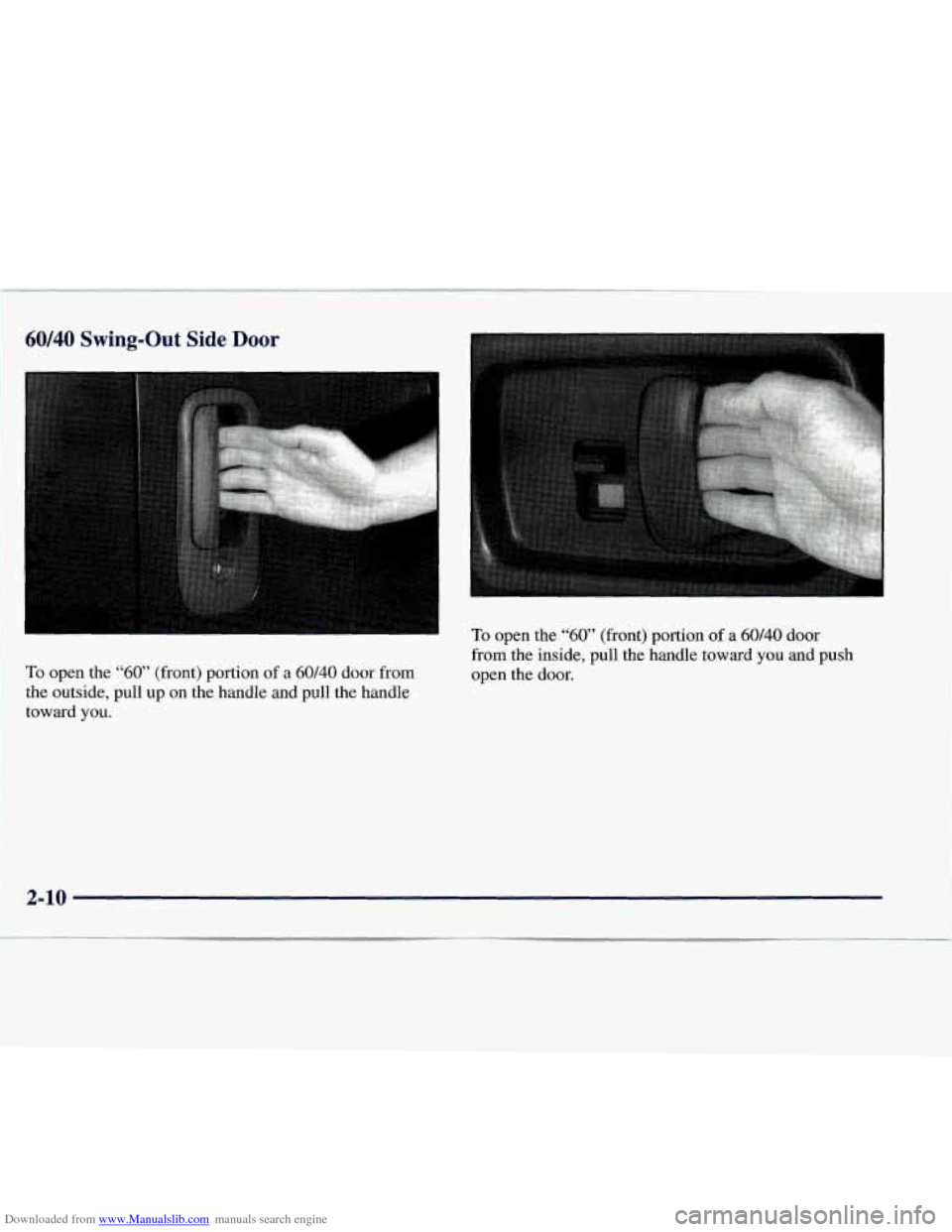 CHEVROLET EXPRESS 1998 1.G Manual Online Downloaded from www.Manualslib.com manuals search engine I
60140 Swing-Out Side Door I
To open the “60” (front) portion of a 60140 door from
the outside, pull up on the handle and pull the han CHEVROLET EXPRESS 1998 1.G Manual Online Downloaded from www.Manualslib.com manuals search engine I
60140 Swing-Out Side Door I
To open the “60” (front) portion of a 60140 door from
the outside, pull up on the handle and pull the han