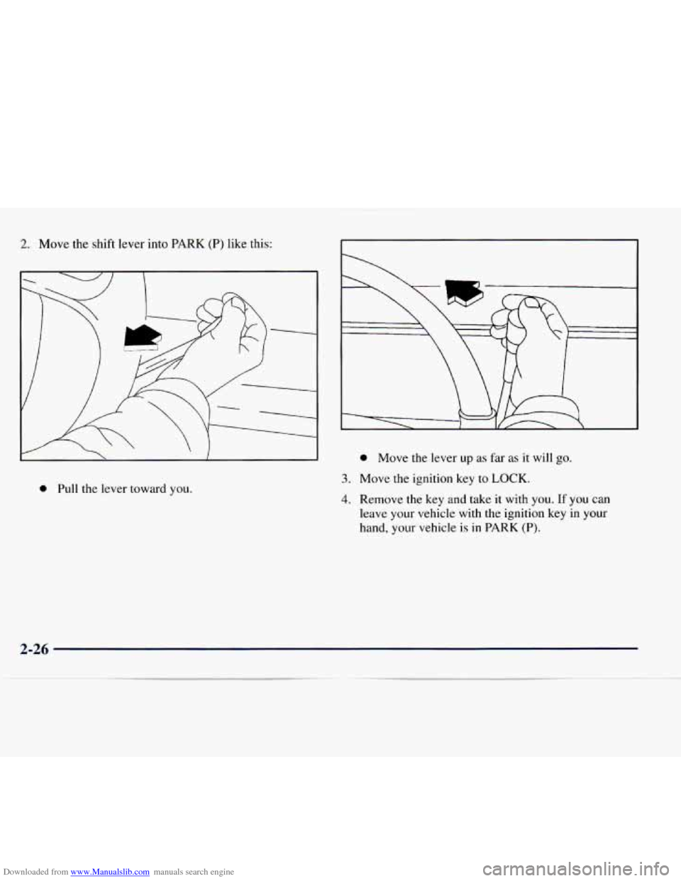 CHEVROLET EXPRESS 1998 1.G User Guide Downloaded from www.Manualslib.com manuals search engine 2. Move the  shift  lever into PARK (P) like this: r 
0 Pull  the  lever  toward  you. 
0 Move  the  lever  up as far  as  it  will  go. 
3. Mo