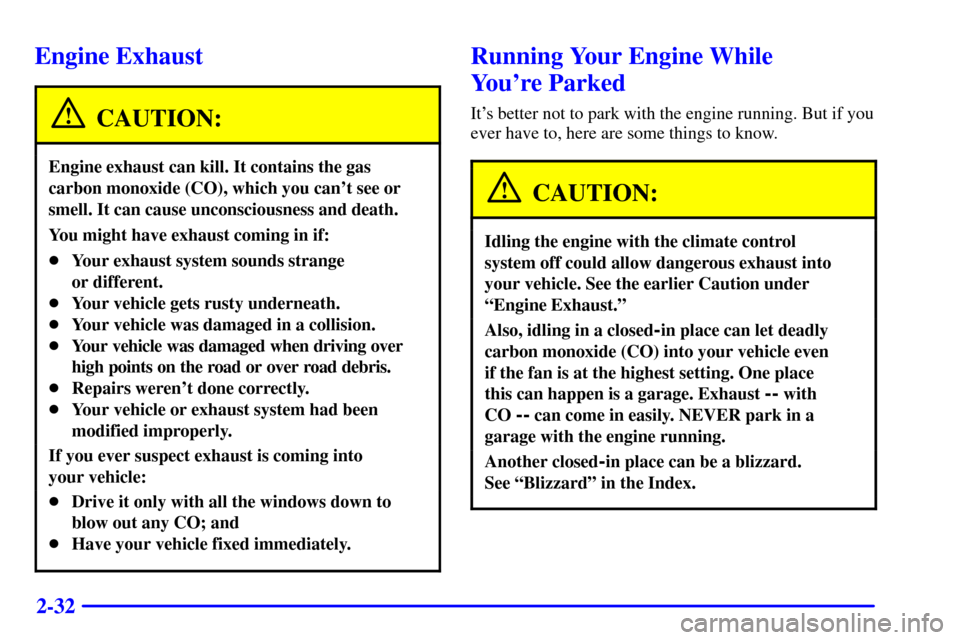 CHEVROLET EXPRESS CARGO VAN 2002 1.G Owners Manual 2-32
Engine Exhaust
CAUTION:
Engine exhaust can kill. It contains the gas
carbon monoxide (CO), which you cant see or
smell. It can cause unconsciousness and death.
You might have exhaust coming in i CHEVROLET EXPRESS CARGO VAN 2002 1.G Owners Manual 2-32
Engine Exhaust
CAUTION:
Engine exhaust can kill. It contains the gas
carbon monoxide (CO), which you cant see or
smell. It can cause unconsciousness and death.
You might have exhaust coming in i