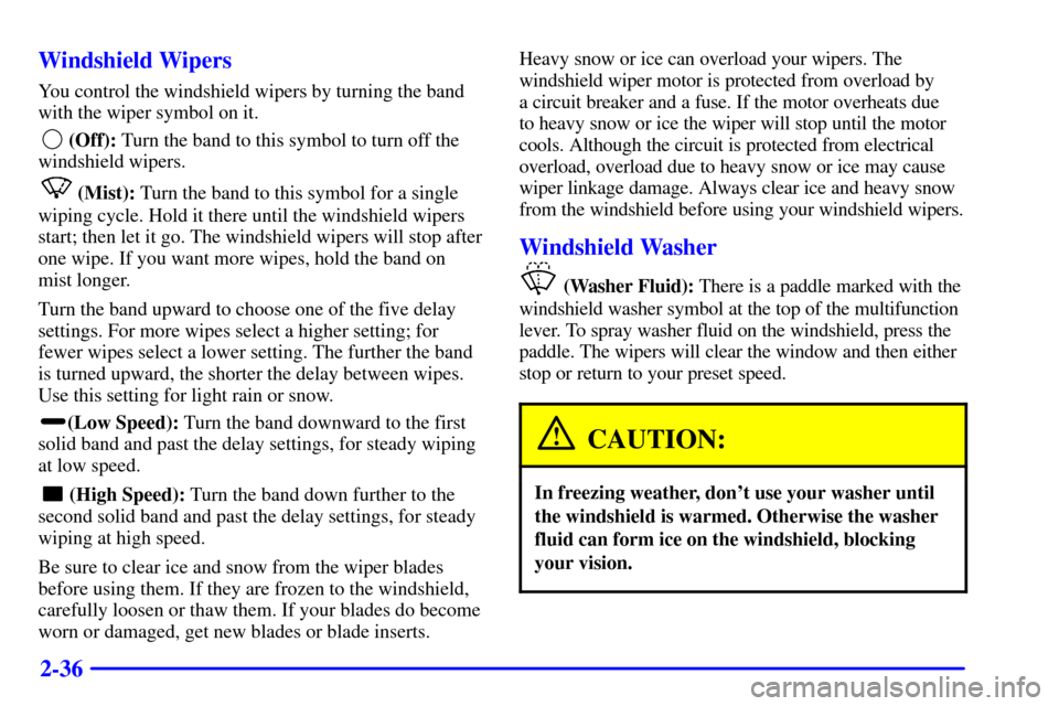 CHEVROLET EXPRESS CARGO VAN 2002 1.G Owners Manual 2-36 Windshield Wipers
You control the windshield wipers by turning the band
with the wiper symbol on it.
(Off): Turn the band to this symbol to turn off the
windshield wipers.
(Mist): Turn the band CHEVROLET EXPRESS CARGO VAN 2002 1.G Owners Manual 2-36 Windshield Wipers
You control the windshield wipers by turning the band
with the wiper symbol on it.
(Off): Turn the band to this symbol to turn off the
windshield wipers.
(Mist): Turn the band