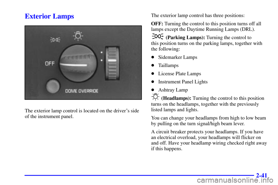 CHEVROLET EXPRESS CARGO VAN 2002 1.G Owners Manual 2-41
Exterior Lamps
The exterior lamp control is located on the drivers side
of the instrument panel.The exterior lamp control has three positions:
OFF: Turning the control to this position turns off