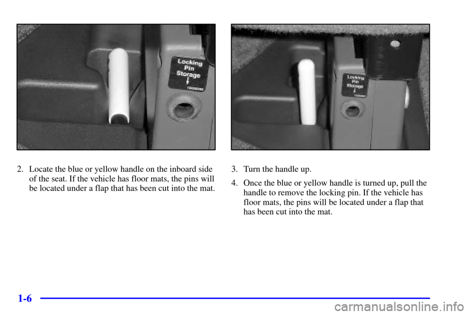 CHEVROLET EXPRESS CARGO VAN 2002 1.G User Guide 1-6
2. Locate the blue or yellow handle on the inboard side
of the seat. If the vehicle has floor mats, the pins will
be located under a flap that has been cut into the mat.3. Turn the handle up.
4. O