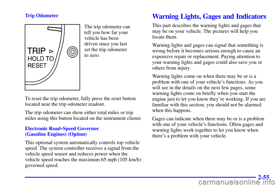 CHEVROLET EXPRESS CARGO VAN 2002 1.G Owners Manual 2-55
Trip Odometer
The trip odometer can
tell you how far your
vehicle has been
driven since you last
set the trip odometer 
to zero.
To reset the trip odometer, fully press the reset button
located n