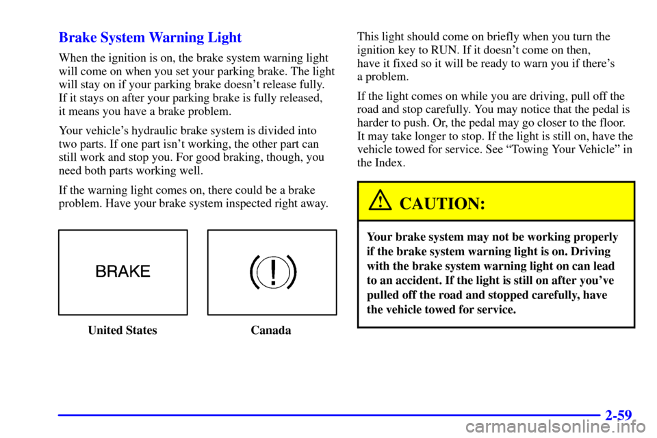 CHEVROLET EXPRESS CARGO VAN 2002 1.G Owners Manual 2-59 Brake System Warning Light
When the ignition is on, the brake system warning light
will come on when you set your parking brake. The light
will stay on if your parking brake doesnt release fully CHEVROLET EXPRESS CARGO VAN 2002 1.G Owners Manual 2-59 Brake System Warning Light
When the ignition is on, the brake system warning light
will come on when you set your parking brake. The light
will stay on if your parking brake doesnt release fully