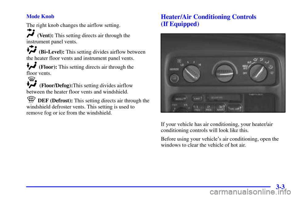 CHEVROLET EXPRESS CARGO VAN 2002 1.G Owners Manual 3-3
Mode Knob
The right knob changes the airflow setting.
(Vent): This setting directs air through the
instrument panel vents.
(Bi-Level): This setting divides airflow between
the heater floor vents a