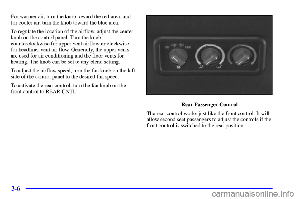 CHEVROLET EXPRESS CARGO VAN 2002 1.G Owners Manual 3-6
For warmer air, turn the knob toward the red area, and
for cooler air, turn the knob toward the blue area.
To regulate the location of the airflow, adjust the center
knob on the control panel. Tur