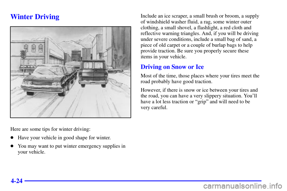 CHEVROLET EXPRESS CARGO VAN 2002 1.G Owners Manual 4-24
Winter Driving
Here are some tips for winter driving:
Have your vehicle in good shape for winter.
You may want to put winter emergency supplies in
your vehicle.Include an ice scraper, a small b