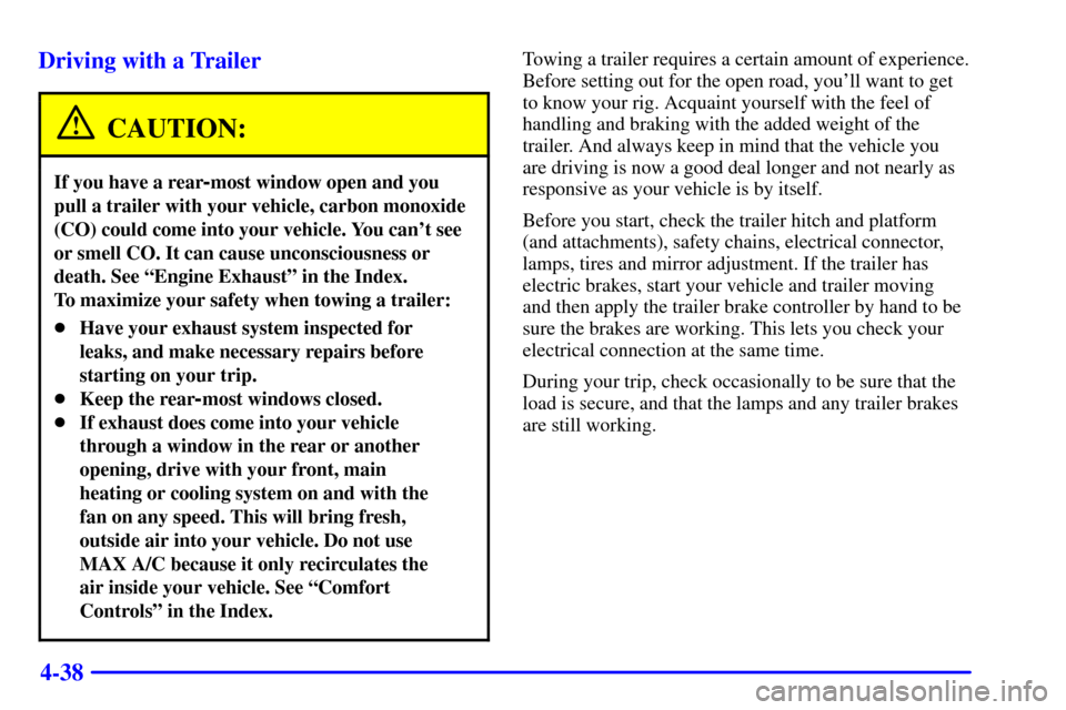 CHEVROLET EXPRESS CARGO VAN 2002 1.G Owners Manual 4-38 Driving with a Trailer
CAUTION:
If you have a rear-most window open and you
pull a trailer with your vehicle, carbon monoxide
(CO) could come into your vehicle. You cant see
or smell CO. It can 
