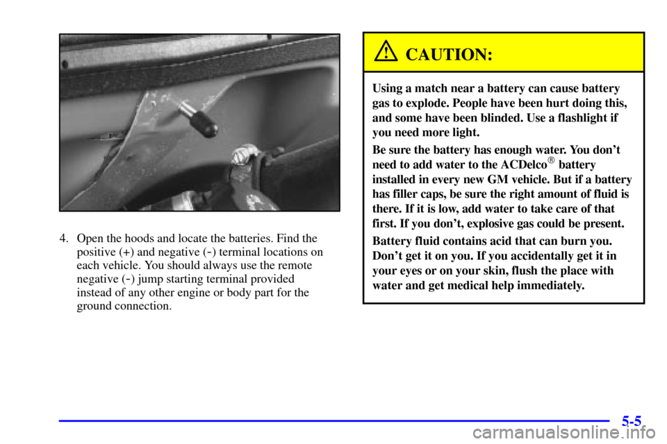 CHEVROLET EXPRESS CARGO VAN 2002 1.G Owners Manual 5-5
4. Open the hoods and locate the batteries. Find the
positive (+) and negative (
-) terminal locations on
each vehicle. You should always use the remote
negative (
-) jump starting terminal provid CHEVROLET EXPRESS CARGO VAN 2002 1.G Owners Manual 5-5
4. Open the hoods and locate the batteries. Find the
positive (+) and negative (
-) terminal locations on
each vehicle. You should always use the remote
negative (
-) jump starting terminal provid
