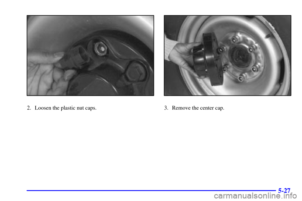 CHEVROLET EXPRESS CARGO VAN 2002 1.G Owners Manual 5-27
2. Loosen the plastic nut caps.3. Remove the center cap. 