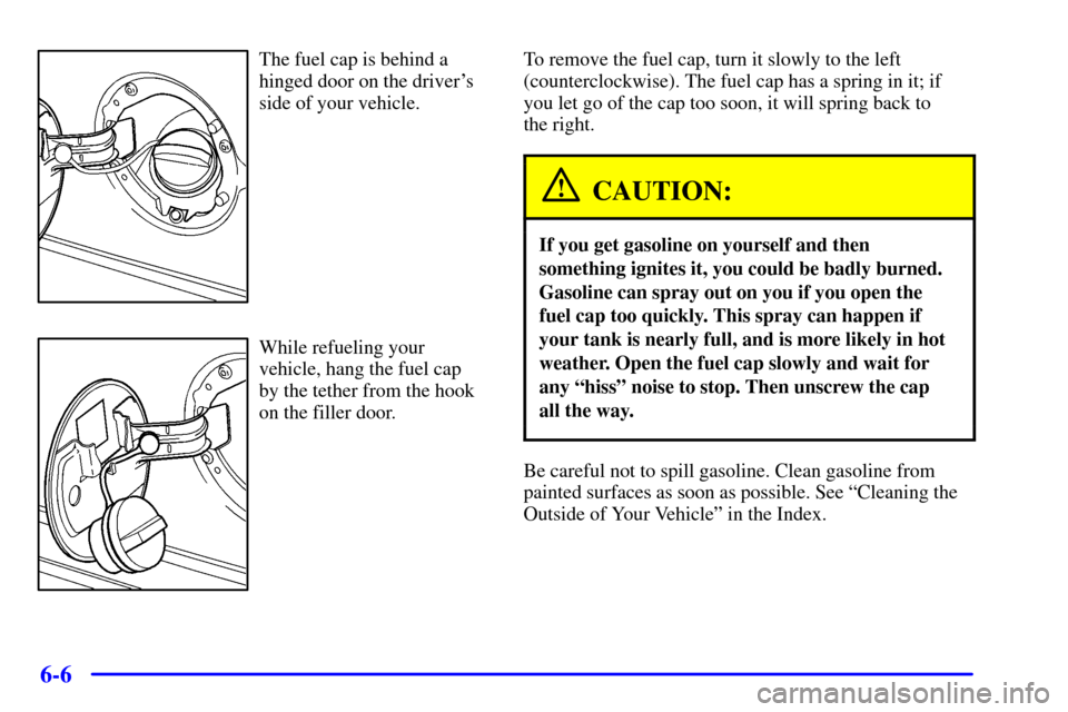 CHEVROLET EXPRESS CARGO VAN 2002 1.G Owners Manual 6-6
The fuel cap is behind a
hinged door on the drivers
side of your vehicle.
While refueling your
vehicle, hang the fuel cap
by the tether from the hook
on the filler door.To remove the fuel cap, tu