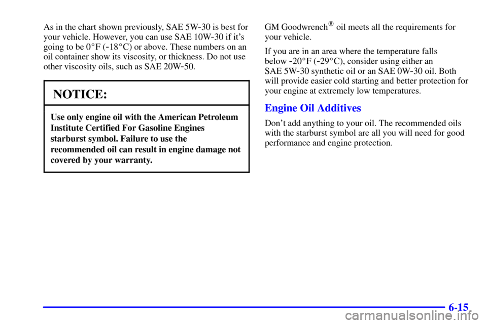 CHEVROLET EXPRESS CARGO VAN 2002 1.G Owners Manual 6-15
As in the chart shown previously, SAE 5W-30 is best for
your vehicle. However, you can use SAE 10W
-30 if its
going to be 0F (
-18C) or above. These numbers on an
oil container show its viscos