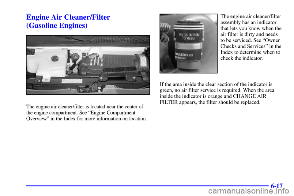 CHEVROLET EXPRESS CARGO VAN 2002 1.G Owners Manual 6-17
Engine Air Cleaner/Filter 
(Gasoline Engines)
The engine air cleaner/filter is located near the center of
the engine compartment. See ªEngine Compartment
Overviewº in the Index for more informa