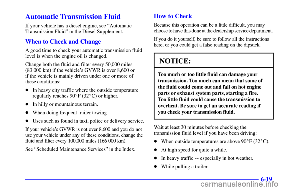 CHEVROLET EXPRESS CARGO VAN 2002 1.G Owners Manual 6-19
Automatic Transmission Fluid
If your vehicle has a diesel engine, see ªAutomatic
Transmission Fluidº in the Diesel Supplement.
When to Check and Change
A good time to check your automatic trans