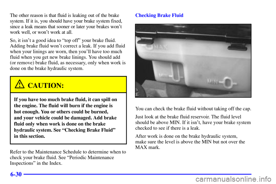 CHEVROLET EXPRESS CARGO VAN 2002 1.G Owners Manual 6-30
The other reason is that fluid is leaking out of the brake
system. If it is, you should have your brake system fixed,
since a leak means that sooner or later your brakes wont
work well, or wont