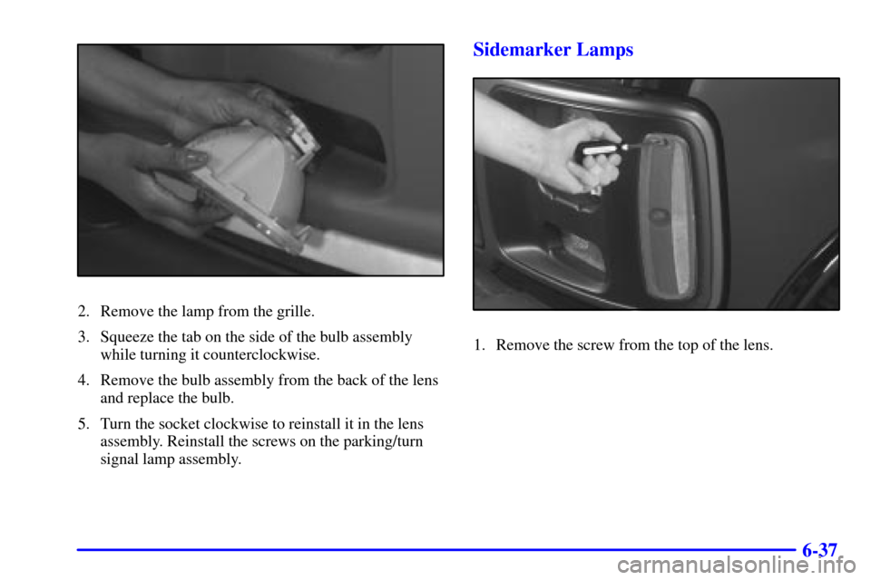 CHEVROLET EXPRESS CARGO VAN 2002 1.G Owners Manual 6-37
2. Remove the lamp from the grille.
3. Squeeze the tab on the side of the bulb assembly
while turning it counterclockwise.
4. Remove the bulb assembly from the back of the lens
and replace the bu