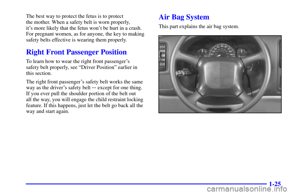 CHEVROLET EXPRESS CARGO VAN 2002 1.G Owners Guide 1-25
The best way to protect the fetus is to protect 
the mother. When a safety belt is worn properly, 
its more likely that the fetus wont be hurt in a crash.
For pregnant women, as for anyone, the
